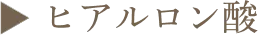 ▶︎ ヒアルロン酸